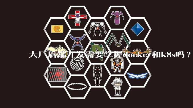 大厂后端开发需要掌握docker和k8s吗?