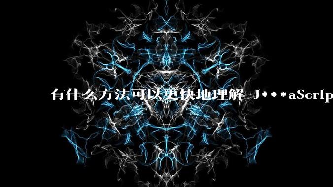 有什么方法可以更快地理解 J***aScript？