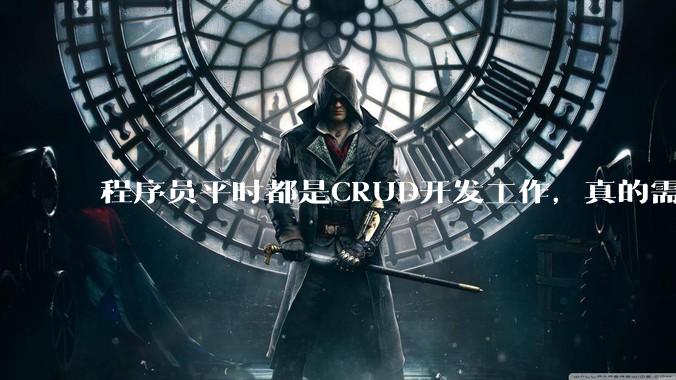 程序员平时都是CRUD开发工作，真的需要深入理解原理性的知识点吗？