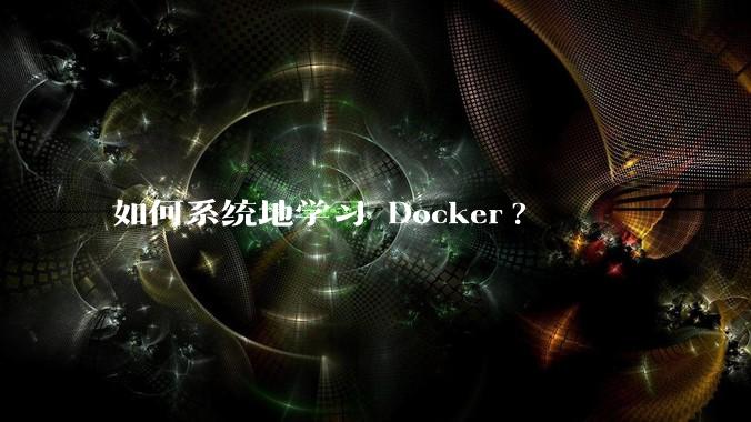 如何系统地学习 Docker?