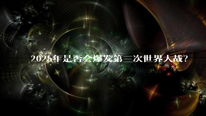 2025年是否会爆发第三次世界大战？