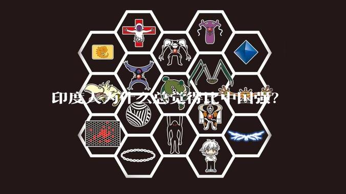 印度人为什么总觉得比中国强？