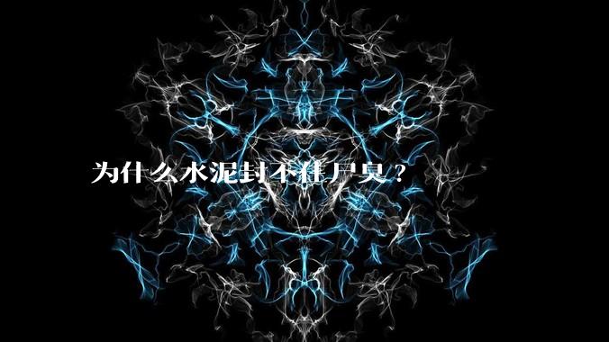 为什么水泥封不住尸臭?