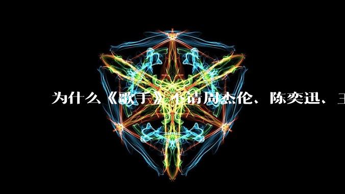 为什么《歌手》不请周杰伦、陈奕迅、王菲、张学友、孙燕姿、梁静茹、王力宏、林俊杰当节目嘉宾？