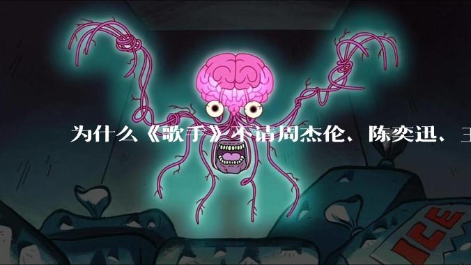 为什么《歌手》不请周杰伦、陈奕迅、王菲、张学友、孙燕姿、梁静茹、王力宏、林俊杰当节目嘉宾？