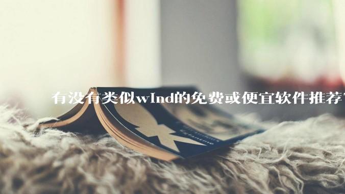 有没有类似wind的免费或便宜软件推荐？
