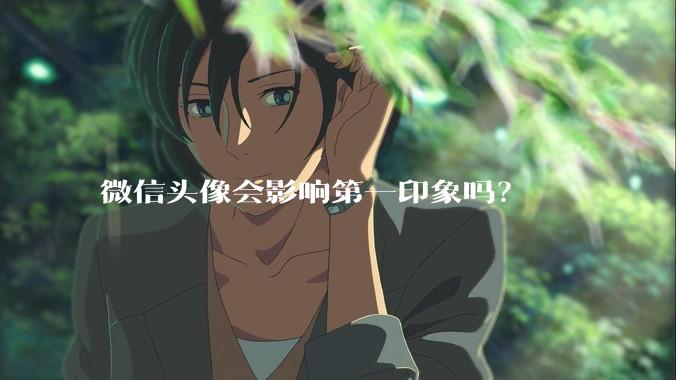 微信头像会影响第一印象吗？