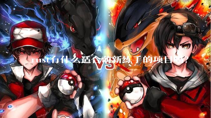 rust有什么适合萌新练手的项目吗？